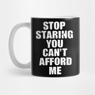 Stop Staring You Can't Afford Me Mug